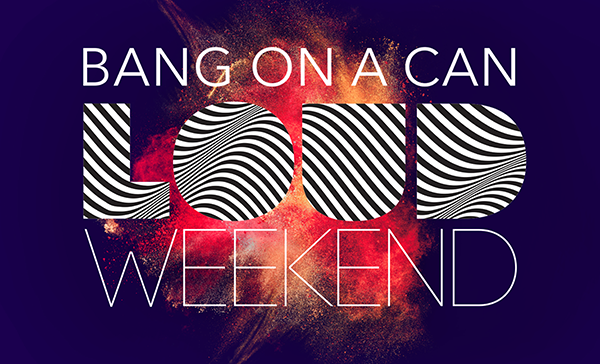 Bang on a Can: LOUD Weekend 2021